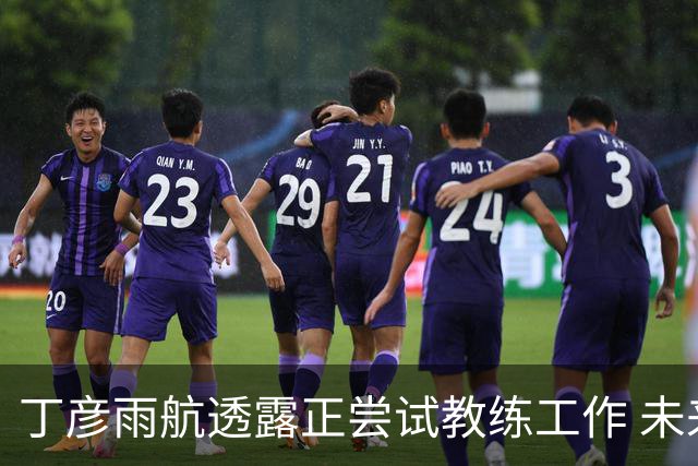 丁彦雨航透露正尝试教练工作 未来或投身青少年篮球事业